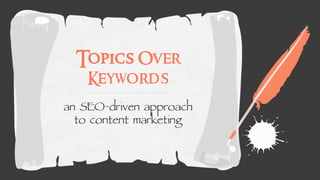 Topics Over
Keywords
an SEO-driven approach
to content marketing
 