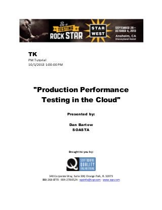 TK
PM Tutorial
10/1/2013 1:00:00 PM

"Production Performance
Testing in the Cloud"
Presented by:
Dan Bartow
SOASTA

Brought to you by:

340 Corporate Way, Suite 300, Orange Park, FL 32073
888-268-8770 ∙ 904-278-0524 ∙ sqeinfo@sqe.com ∙ www.sqe.com

 