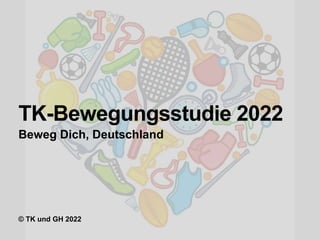 © TK und GH 2022
TK-Bewegungsstudie 2022
Beweg Dich, Deutschland
 