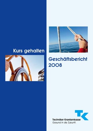 Infos zum PDF




Kurs gehalten
                Geschäftsbericht
                2008




                 Techniker Krankenkasse
                 Gesund in die Zukunft.
 
