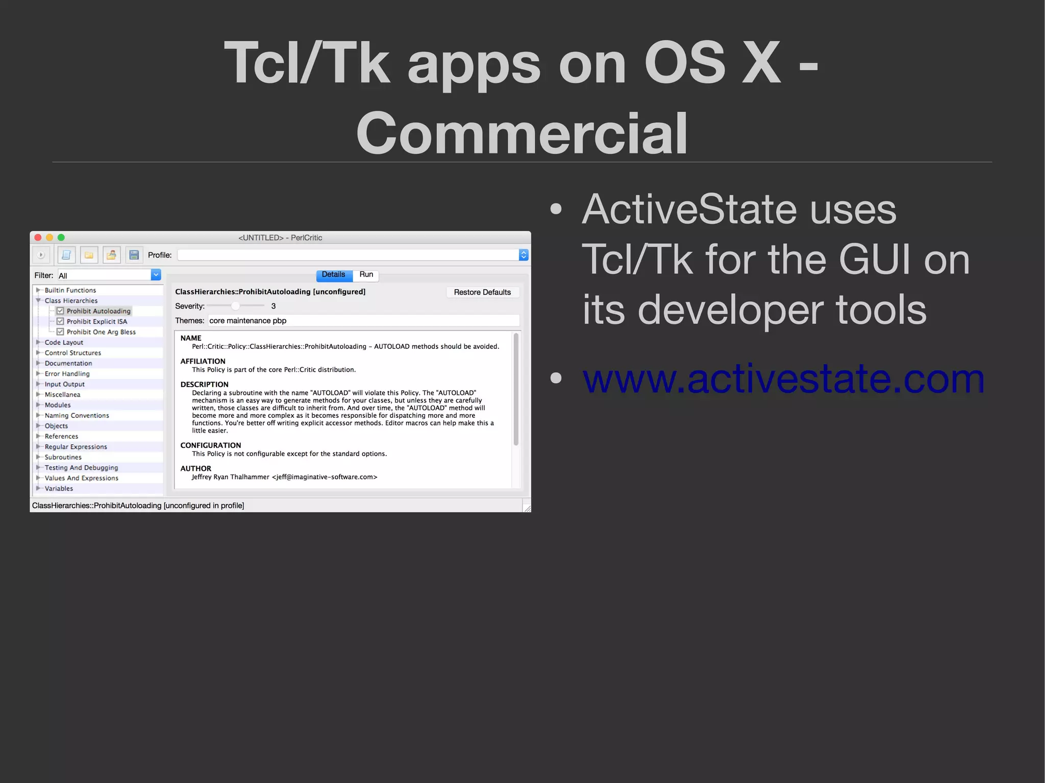 Tcl/Tk apps on OS X -
Commercial
● ActiveState uses
Tcl/Tk for the GUI on
its developer tools
● www.activestate.com
 