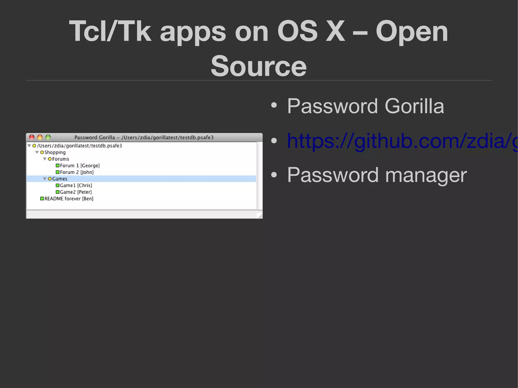 Tcl/Tk apps on OS X – Open
Source
●
Password Gorilla
● https://github.com/zdia/g
● Password manager
 