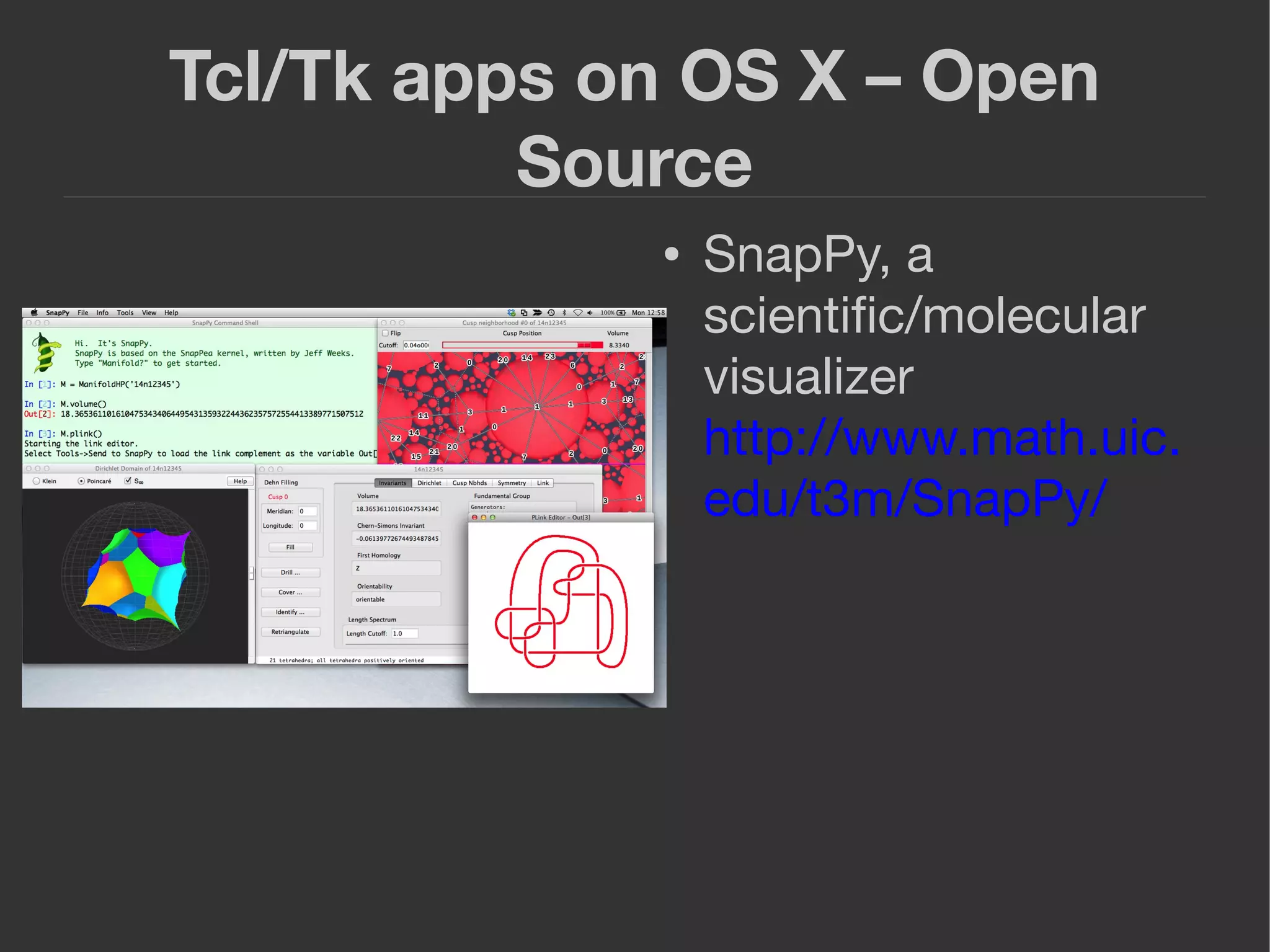 Tcl/Tk apps on OS X – Open
Source
● SnapPy, a
scientiﬁc/molecular
visualizer
http://www.math.uic.
edu/t3m/SnapPy/
 