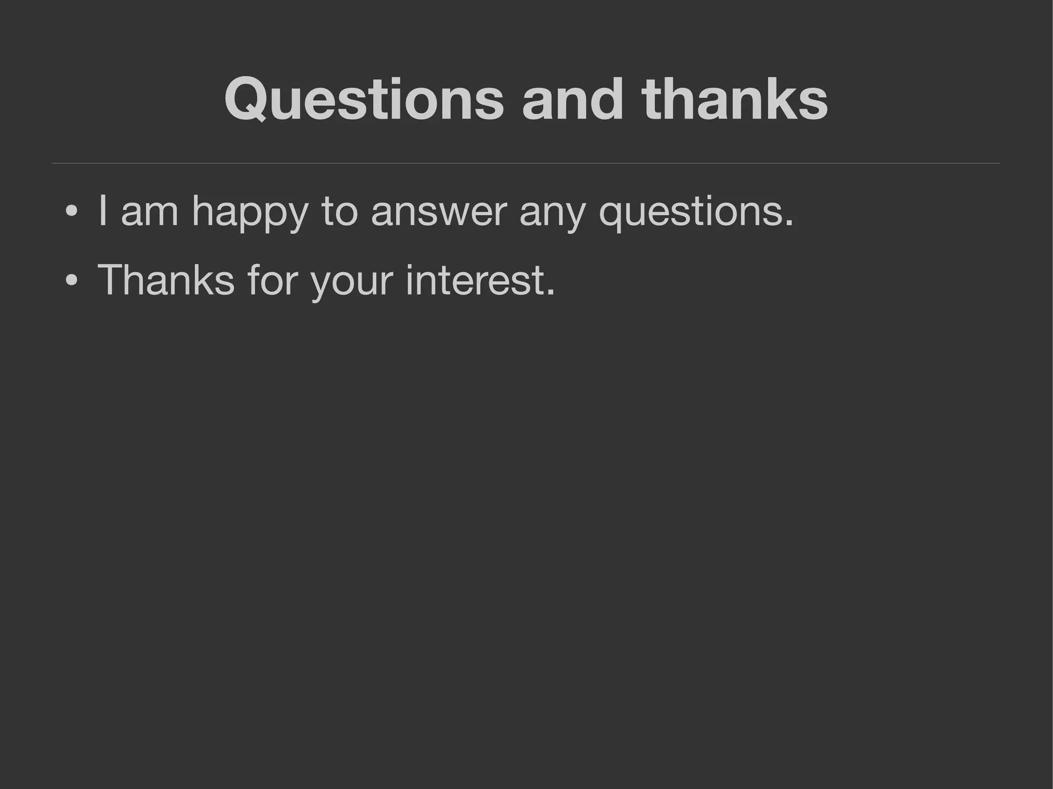 Questions and thanks
● I am happy to answer any questions.
● Thanks for your interest.
 