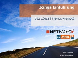 Icinga Einführung

19.11.2012 | Thomas-Krenn.AG




                   Philipp Deneu
                 www.netways.de
 