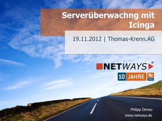 Serverüberwachng mit
              Icinga
  19.11.2012 | Thomas-Krenn.AG




                     Philipp Deneu
                   www.netways.de
 