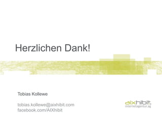 Herzlichen Dank!



Tobias Kollewe

tobias.kollewe@aixhibit.com
facebook.com/AIXhibit
 
