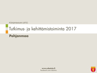 POHJANMAAN LIITTO
www.obotnia.fi
facebook.com/obotnia
Pohjanmaa
Tutkimus- ja kehittämistoiminta 2017
 