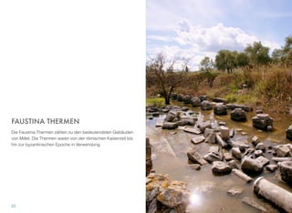 FAUSTINA THERMEN
Die Faustina Thermen zählen zu den bedeutendsten Gebäuden
von Millet. Die Thermen waren von der römischen Kaiserzeit bis
hin zur byzantinischen Epoche in Verwendung.
25
 