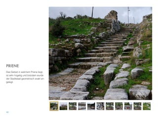 PRIENE
Das Gebiet in welchem Priene liegt,
ist sehr hügelig und trotzdem wurde
der Stadtstaat geometrisch exakt an-
gelegt.
40
 