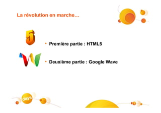 La révolution en marche…




          • Première partie : HTML5


          • Deuxième partie : Google Wave




                                            2
 