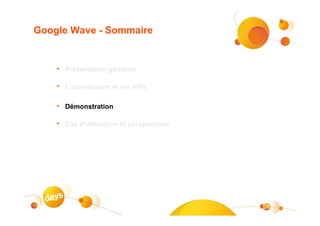 Google Wave - Sommaire


    • Présentation générale

    • L’architecture et les APIs

    • Démonstration

    • Cas d’utilisation et perspectives




                                          26
 