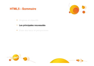 HTML5 - Sommaire


    • Origines et objectifs

    • Les principales nouveautés

    • Etats des lieux et perspectives




                                        6
 