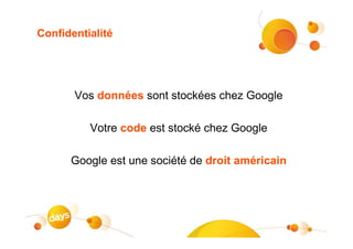 Confidentialité




       Vos données sont stockées chez Google

          Votre code est stocké chez Google

      Google est une société de droit américain
 