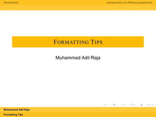 Introduction Components of a Writing Assignment
FORMATTING TIPS
Muhammad Adil Raja
Muhammad Adil Raja
Formatting Tips
 