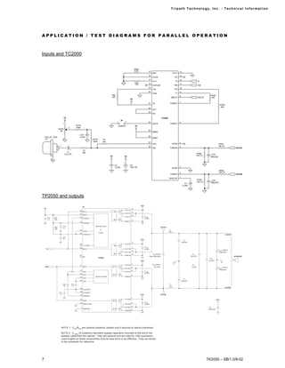 Tr i path Technol ogy, I nc. - Techni cal I nfor m ati on




APPLICATION / TEST DIAGRAMS FOR PARALLEL OPERATION



Inputs and TC2000


                                                                                                                                      RREF
                                                                                                                                      8.2K              15                                        14
                                                                                                                                                              REF                          OCD1
                                                                                                                                                        16                                        13
                                                                                                                                                              OCD0                           NC
                                                                                                                                                        17                                        12
                                                                                                                                                              VLO                            Y2                             Y2
                                                                                                                                      R53               18
                                                                                                                                      11K                                                         11
                                                                                                                                                              OVRLDB                        Y2B                             Y2B
                                                                                                                                                        19                                        10
                                                                                                                                                              VHI                           Y1B
                                                                                                                                                        20                                        9
                                                                                                                                                              GND                            Y1
                                                                                                R54                                                                                                                                     RFBD
                                                                                                22K                                                                                               8
                                                                                                                                                                                       HMUTE                                HMUTE       40K
                                                                                                                             V5
                                                                                                                                                                                                  7
                                                                                                                                                        21    V5                      FDBKN1
                                                                                                                                                                                                                                                      RFBD
                                                                                                                                                                                                                                                       40K
                                                                                                                                                        22
                                                                                                                                                              VP1
                                                                                                                                                        23
                                                                                                                                                              IN1

                                    V5                                                                                                                                      TC2000
                                                                                                               JP
                                                                                                          1             2                               24                                        6
                                   1                                                                                                                          MUTE                    FDBKP1
                                                         ROFA                                             JUMPER                      V5
                                           2             500K
                         ROFB
                          5K                                                                                                                            25
                                                                                                                                                              BBM2
                                                            COF
    RCA_RT_ANG                                             .1u;50V                                                                                      26
                                   3                                                                                                                          BBM1
    J10                                                                     ROFA         RF
                                                                            500K         20K                                                            27                                        5
                                                                                                                                                              VP2                          VPWR                                                    RFBC
                              1                                                                                                                         28                                                                                        14K;1%
                                                                                                                                                                                                  4
                         1                                                                                                                                    IN2                     FDBKN2                                                                            OUT2A
                                               +                  RI
                                          CI                     20K
               2                       2.2u;10V                                                                                                                                                                         RFBB
                                                                                                                                                                                                                       1.0K;1%          CFB
                                                                                               V5                   V5                                                                                                                 390p;50V
               2

                                                                                                                    +
                                                                                                      CS                     CS
                                                                                                     .1u;50V                 100u;16V                                                             3
                                                                                                                                                                                           DCMP
                                                                                                                                                                                                                                                   RFBC
                                                                                                                                                                                                  2                                                14K;1%
                                                                                                                                                                                      FDBKP2                                                                            OUT2B
                                                                                                                                                                                                  1
                                                                                                                                                                                     BIASCAP
                                                                                                                                                                                                                           RFBB          CFB
                                                                                                                                                                                                                          1.0K;1%       390p;50V
                                                                                                                                                                                                         C7
                                                                                                                                                                                                      .1u;50V




TP2050 and outputs
                                                                                                                                             VCC
                                                                 U2
    V5                                                                                                                           15
                                                                                                                    VCC1A
                                                            29
                                                                 IN1A                               M3                           17
                                                                                                                        OUT1A
                                                            23 IBIAS
                                                                                                                                 16
                                                                                                                        O UT1A                  CHBR
         C12       R37                                      24
                                                                 CONFIG                                                                        .1u;50V
         .1u       10K                                                                              M2                           14
                                                            25                                                      G ND1A
                                                                 PWRDN

                                    C18                                       PROTECTION
                   R40             .1u                                                                                                                                      OUT2A
                   10K                                                               &                                                                                                LO
                                                            27
                                                                 FAULT                                                                                                               15u
                                                                                   LOG IC
                                                            26
                                                                 TRISTATE                                                                                                                                                                                     O UT2P
                                    C21
                                   .1u
                                                                                                                                             VCC                                                         CO
                                                                                                                                                                                                      .22u;50V
                                                                                                                                 12
                                                            28                                                      VCC1B
                                                                 TH_WAR                             M5
                                                                                                                                                 C H BR
                                                            30                                                                   11
     Y2                                                          IN1B                                               OU T1B                     .1u;50V
                                                                                                                                                                                                                                                 C C AS E (note 2)
                                                                                                                                 10
                                                                                                                    OUT1B                                                                                                                          1000p;50V
                                                                                                    M4                           13                          C SN (note1)                                           CZ
                                                            18                                                      G ND1B                                                                                       .22u;50V
                                                                 NC                                                                                       330p;100V;NPO                                                                                                SPEAKER
                                                                                   TP2050                                                                                                                                             CDM
                                                                                                                                             VCC                                                                                     .1u;100V

                                                                                                                                 7                           R SN (note1)
                                                                                                                    VCC2A                                                                                          RZ
                                                            31
    Y2B                                                          IN2A                               M17                                                        20;1/4W                                            15;1W                          C C AS E (note 2)
                                                                                                                                 8
                                                                                                                    OUT2A
                                                                                                                                                                                                                                                   1000p;50V
                                                            21                                                                   9                  C H BR
                                                                 VDD                                                O UT2A
                                                                                                                                                   .1u;50V
                                                            22
                                                                 VDD                                M15
                                                                                                                                 6
                                                            33                REGULATORS                            G ND2A
                                                                 VSS
                                                                                                                                                                                                         CO
                                                            34                                                                                                                                        .22u;50V
                                                                 VSS

                                   C30             C31                                                                                                                               LO
                                   .1u             .1u                                                                                                                               15u
                                                                                                                                                                                                                                                             OUT2N
                                                            35
                                                                 VCCSIG N
                                                            36
                             C14                                 VCCSIG N
                             .1u                            20                                                                               VCC                            OUT2B
                                                                 GNDREG
                                                                                                                                 4
                                                            32                                                      VCC2B                                                                                                                       VCC
                                                                 IN2B                               M16
                                                                                                                                                    CHBR
                                                            19                                                                   3
                                                                 GNDCLEAN                                           OUT2B                          .1u;50V
                                                                                                                                 2                                                                                                                +
                                                                                                                    O UT2B                                                                                                            CS
                                                             1
                                                                 GNDSUB                             M14                                                                                                                              560u;50V
                                                                                                                                 5
                                                                                                                    G ND2B




                                  NOTE 1: C SN /R SN are optional locations, loaded only if required to reduce overshoot

                                  NO TE 2: C CASE (4 locations) represent bypass capacitors mounted at the exit of the
                                  speaker cable from the cabinet. They are optional and are used for EM I supression.
                                  Lead lengths on these com ponents must be kept short to be effective. They are shown
                                  in this schem atic for reference.




7                                                                                                                                                                                                                                   TK2050 – SB/1.0/8-02
 