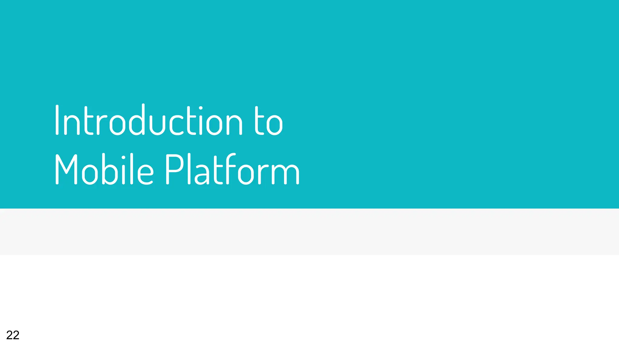 Introduction to
Mobile Platform
22
 