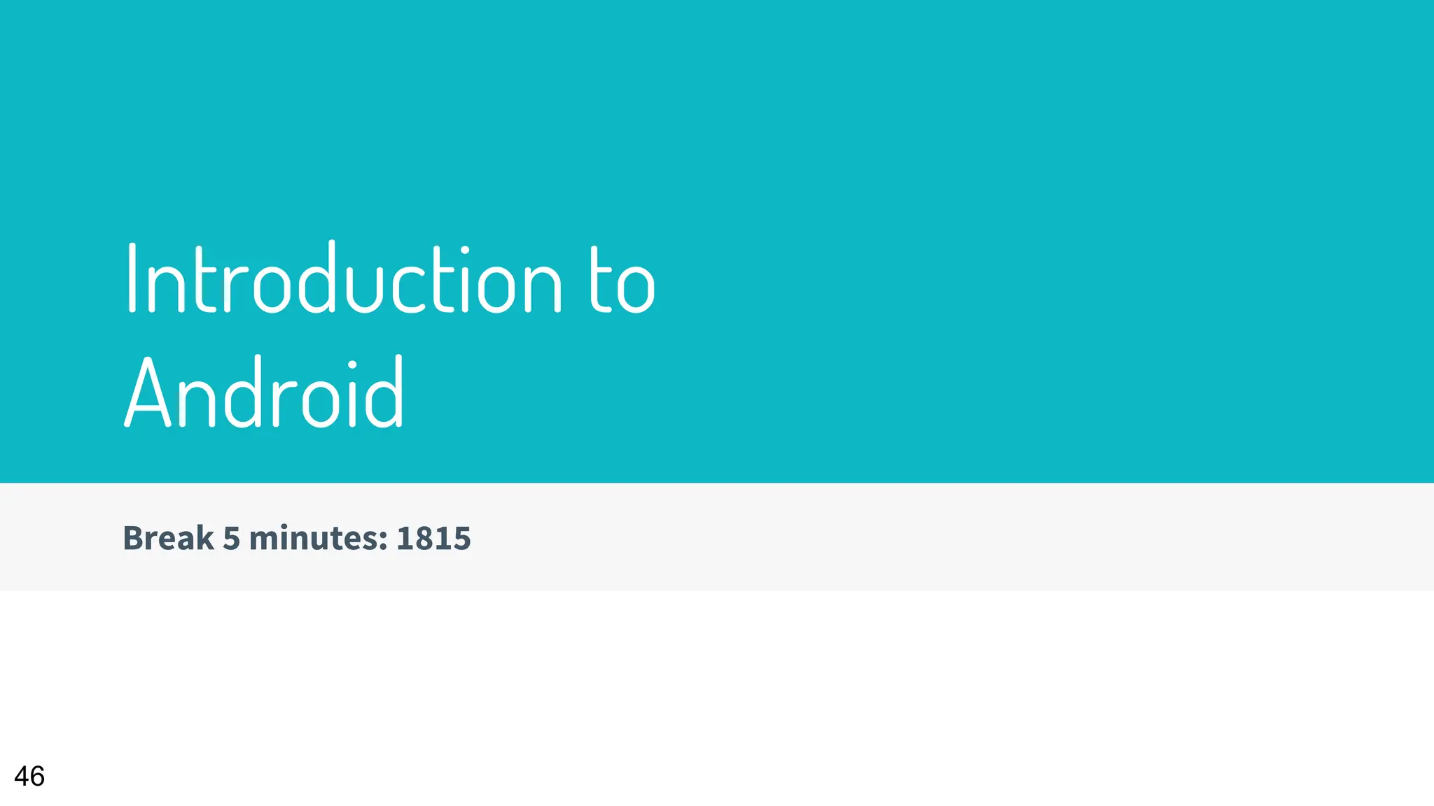 Introduction to
Android
Break 5 minutes: 1815
46
 