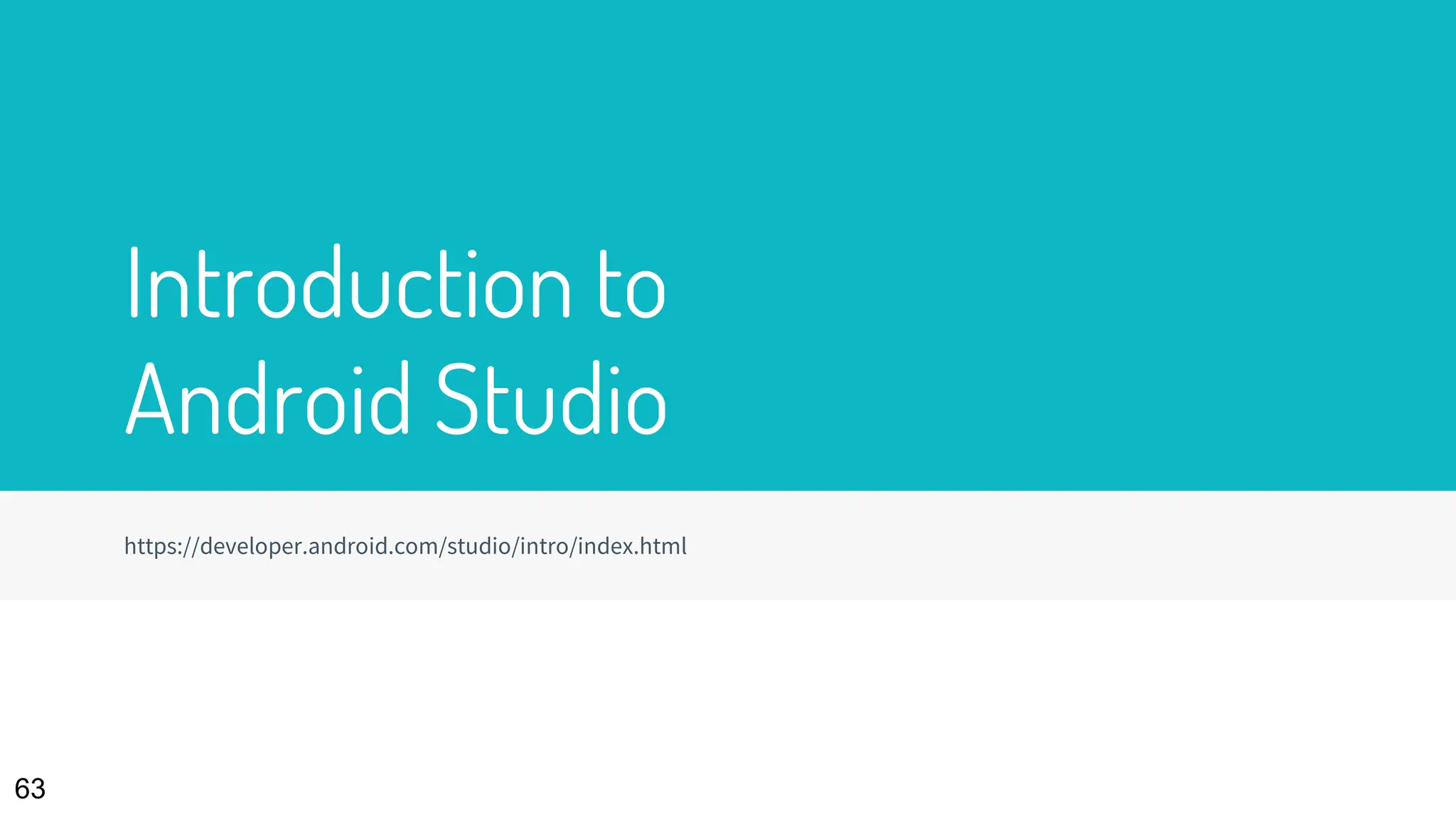 Introduction to
Android Studio
https://developer.android.com/studio/intro/index.html
63
 