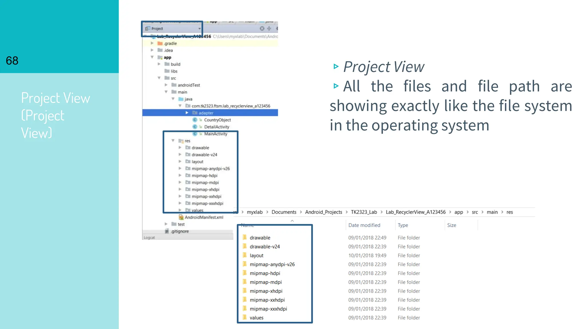 Project View
(Project
View)
68
▹Project View
▹All the files and file path are
showing exactly like the file system
in the operating system
 