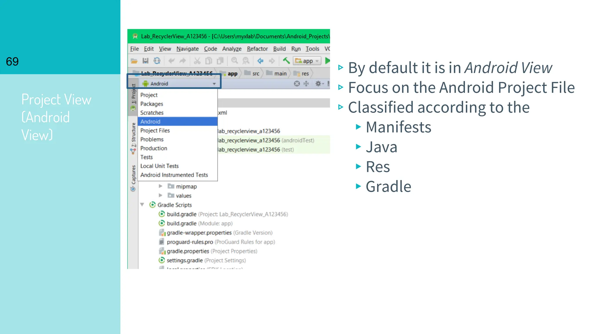 Project View
(Android
View)
69
▹By default it is in Android View
▹Focus on the Android Project File
▹Classified according to the
▸Manifests
▸Java
▸Res
▸Gradle
 