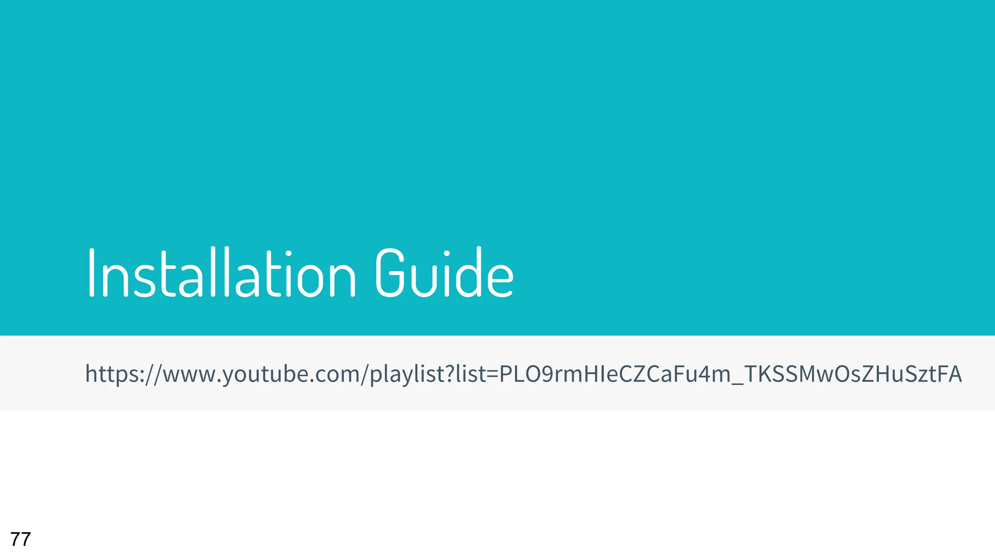 Installation Guide
https://www.youtube.com/playlist?list=PLO9rmHIeCZCaFu4m_TKSSMwOsZHuSztFA
77
 