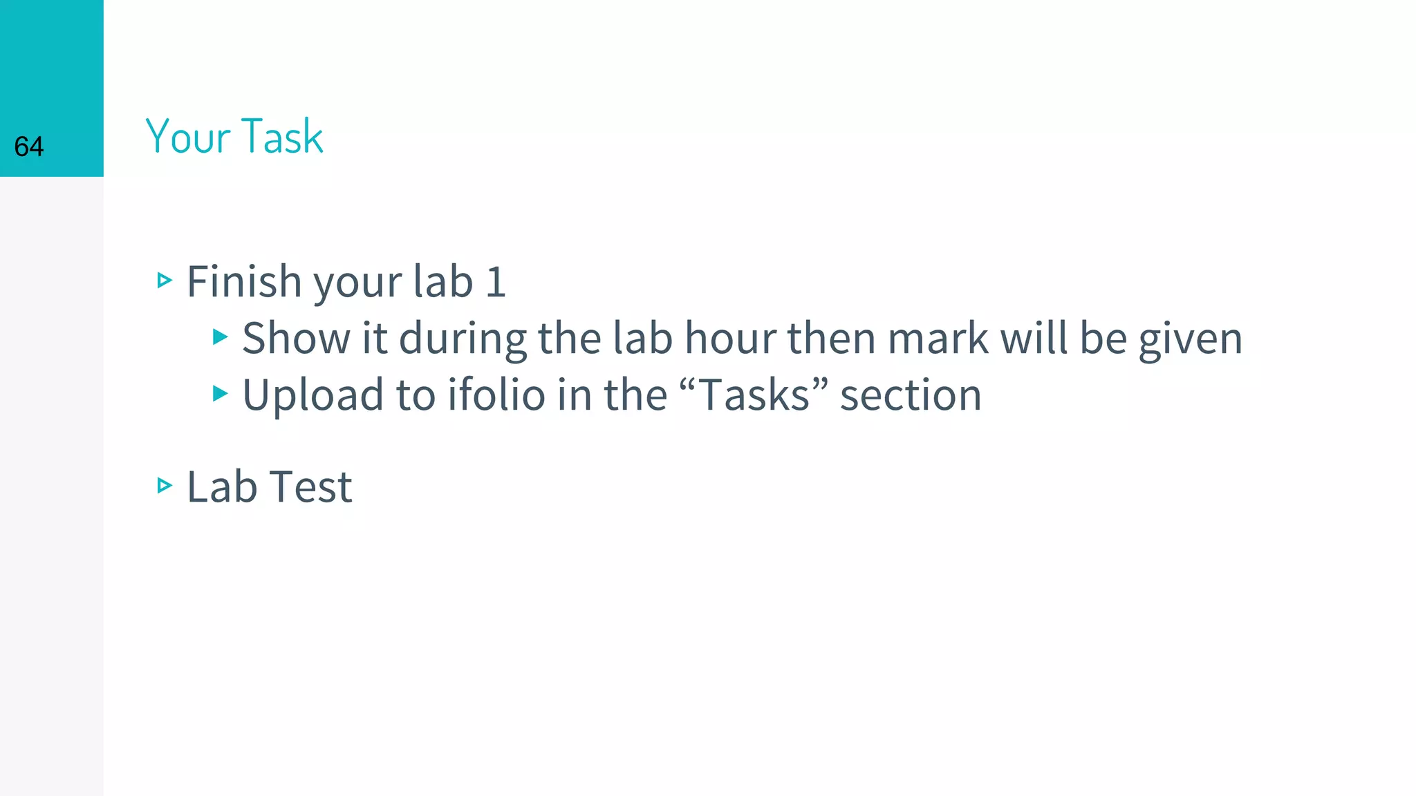 Your Task
▹Finish your lab 1
▸Show it during the lab hour then mark will be given
▸Upload to ifolio in the “Tasks” section
▹Lab Test
64
 