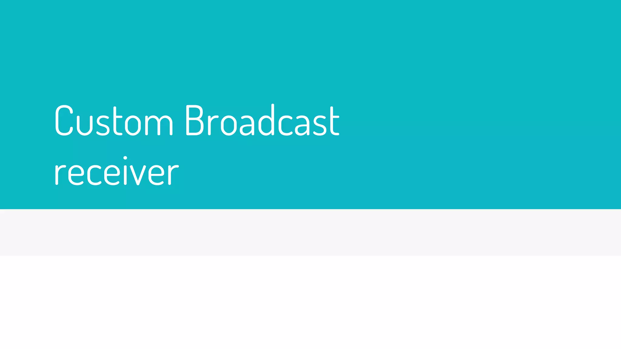 Custom Broadcast
receiver
 