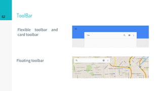 ToolBar
Flexible toolbar and
card toolbar
Floating toolbar
52
 