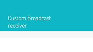 Custom Broadcast
receiver
 