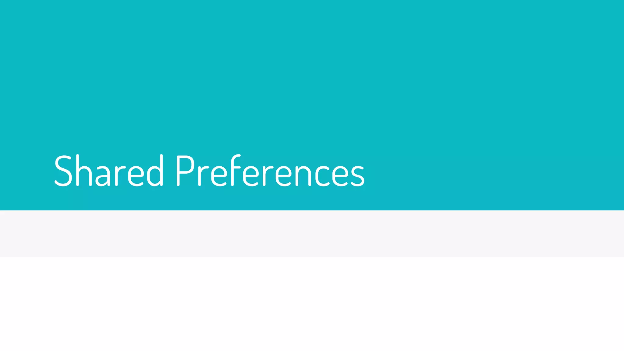 Shared Preferences
 