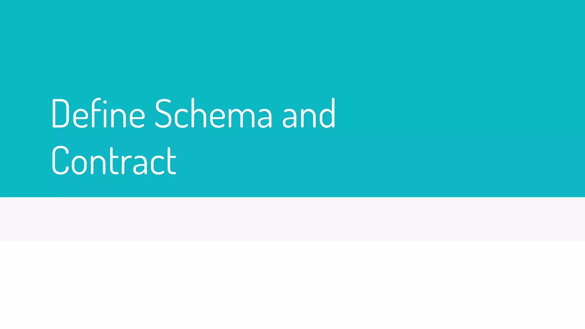 Define Schema and
Contract
 