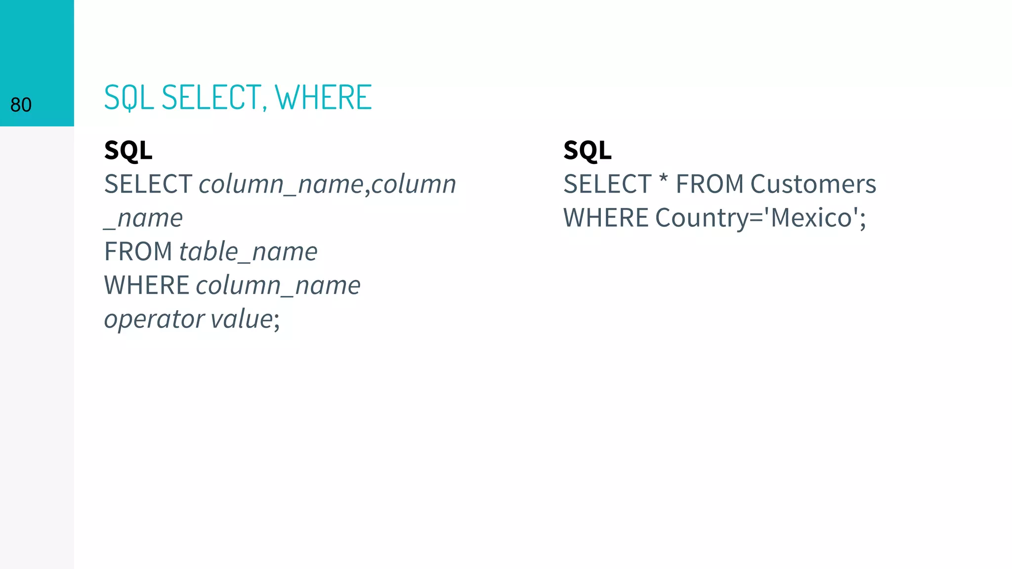 SQL
SELECT column_name,column
_name
FROM table_name
WHERE column_name
operator value;
SQL SELECT, WHERE80
SQL
SELECT * FROM Customers
WHERE Country='Mexico';
 