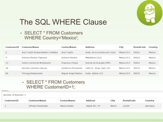 The SQL WHERE Clause
• SELECT * FROM Customers
WHERE Country='Mexico';
• SELECT * FROM Customers
WHERE CustomerID=1;
 