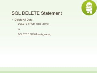 SQL DELETE Statement
• Delete All Data
• DELETE FROM table_name;
or
DELETE * FROM table_name;
 