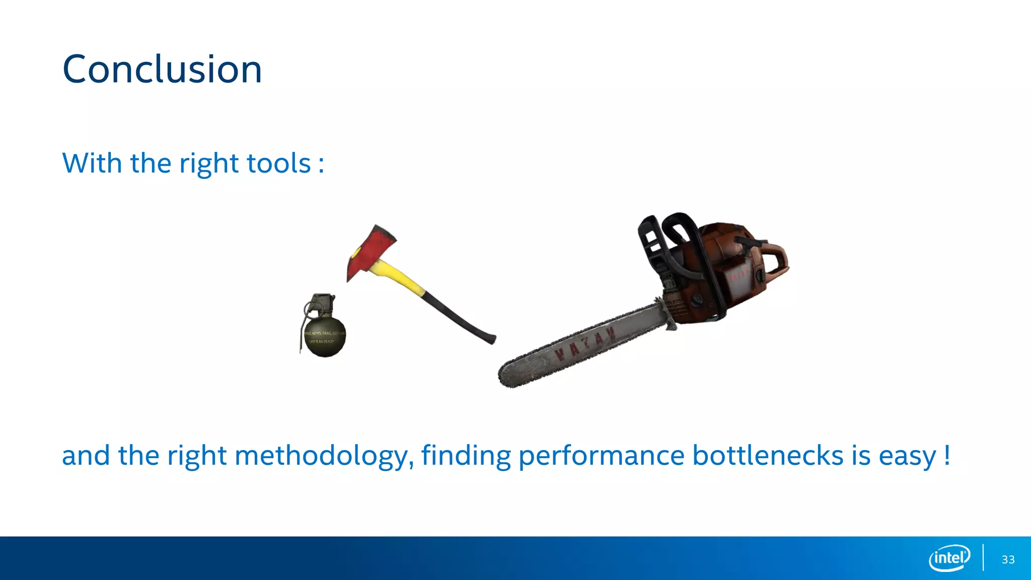 33
Conclusion
With the right tools :
and the right methodology, finding performance bottlenecks is easy !
 