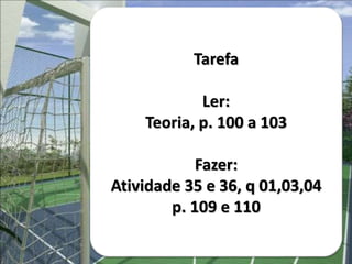 Tarefa
Ler:
Teoria, p. 100 a 103
Fazer:
Atividade 35 e 36, q 01,03,04
p. 109 e 110
 