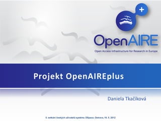 Projekt OpenAIREplus
Daniela Tkačíková

5. setkání českých uživatelů systému DSpace, Ostrava, 16. 5. 2012

 