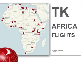 TK
AFRICA
FLIGHTS

*W12 Winter Timetable
** UTC Time
 