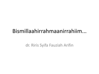 Bismillaahirrahmaanirrahiim...
dr. Riris Syifa Fauziah Arifin
 