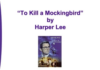 “To Kill a Mockingbird” 
by 
Harper Lee 
 