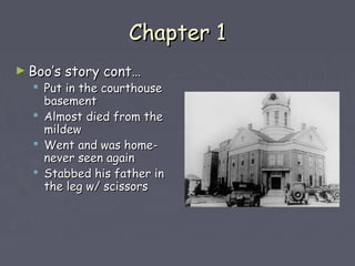 CChhaapptteerr 11 
►BBoooo’’ss ssttoorryy ccoonntt…… 
 PPuutt iinn tthhee ccoouurrtthhoouussee 
bbaasseemmeenntt 
 AAllmmoosstt ddiieedd ffrroomm tthhee 
mmiillddeeww 
 WWeenntt aanndd wwaass hhoommee-- 
nneevveerr sseeeenn aaggaaiinn 
 SSttaabbbbeedd hhiiss ffaatthheerr iinn 
tthhee lleegg ww// sscciissssoorrss 
 