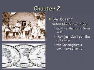 CChhaapptteerr 22 
►SShhee DDooeessnn’’tt 
uunnddeerrssttaanndd hheerr kkiiddss:: 
 mmoosstt ooff tthheemm aarree ffaarrmm 
kkiiddss 
 tthheeyy jjuusstt ddoonn’’tt ggeett tthhee 
ccaatt ssttoorryy 
 tthhee CCuunnnniinngghhaamm''ss 
ddoonn’’tt ttaakkee cchhaarriittyy 
 