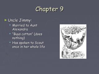 CChhaapptteerr 99 
►UUnnccllee JJiimmmmyy:: 
 MMaarrrriieedd ttoo AAuunntt 
AAlleexxaannddrraa 
 ““BBuuyyss ccoottttoonn”” ((ddooeess 
nnootthhiinngg)) 
 HHaass ssppookkeenn ttoo SSccoouutt 
oonnccee iinn hheerr wwhhoollee lliiffee 
 