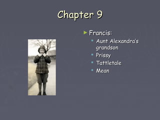 CChhaapptteerr 99 
►FFrraanncciiss:: 
 AAuunntt AAlleexxaannddrraa’’ss 
ggrraannddssoonn 
 PPrriissssyy 
 TTaattttlleettaallee 
 MMeeaann 
 