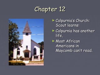 CChhaapptteerr 1122 
►CCaallppuurrnniiaa’’ss CChhuurrcchh:: 
SSccoouutt lleeaarrnnss:: 
►CCaallppuurrnniiaa hhaass aannootthheerr 
lliiffee,, 
►MMoosstt AAffrriiccaann 
AAmmeerriiccaannss iinn 
MMaayyccoommbb ccaann’’tt rreeaadd.. 
 