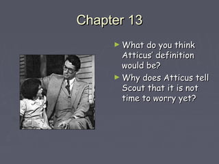 CChhaapptteerr 1133 
►WWhhaatt ddoo yyoouu tthhiinnkk 
AAttttiiccuuss’’ ddeeffiinniittiioonn 
wwoouulldd bbee?? 
►WWhhyy ddooeess AAttttiiccuuss tteellll 
SSccoouutt tthhaatt iitt iiss nnoott 
ttiimmee ttoo wwoorrrryy yyeett?? 
 
