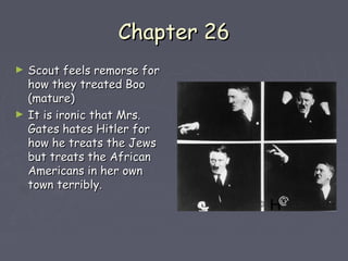 CChhaapptteerr 2266 
► SSccoouutt ffeeeellss rreemmoorrssee ffoorr 
hhooww tthheeyy ttrreeaatteedd BBoooo 
((mmaattuurree)) 
► IItt iiss iirroonniicc tthhaatt MMrrss.. 
GGaatteess hhaatteess HHiittlleerr ffoorr 
hhooww hhee ttrreeaattss tthhee JJeewwss 
bbuutt ttrreeaattss tthhee AAffrriiccaann 
AAmmeerriiccaannss iinn hheerr oowwnn 
ttoowwnn tteerrrriibbllyy.. 
 