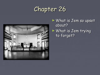 CChhaapptteerr 2266 
►WWhhaatt iiss JJeemm ssoo uuppsseett 
aabboouutt?? 
►WWhhaatt iiss JJeemm ttrryyiinngg 
ttoo ffoorrggeett?? 
 