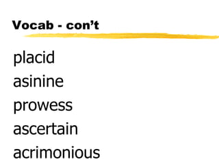 Vocab - con’t

placid
asinine
prowess
ascertain
acrimonious
 
